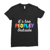 Trending It's Too Peopley Outside - Funny Introvert Agoraphobic Joke F Ladies Fitted T-shirt | Artistshot