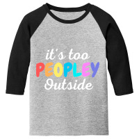 Trending It's Too Peopley Outside - Funny Introvert Agoraphobic Joke F Youth 3/4 Sleeve | Artistshot