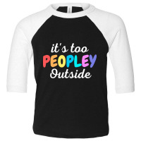 Trending It's Too Peopley Outside - Funny Introvert Agoraphobic Joke F Toddler 3/4 Sleeve Tee | Artistshot