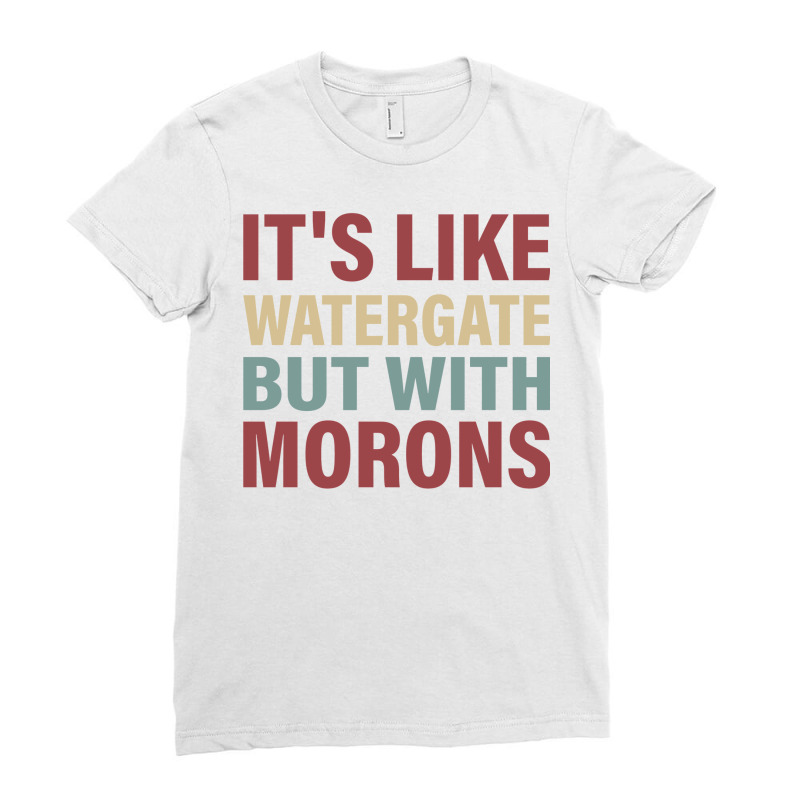 Its Like Watergate But With Morons   Funny Ladies Fitted T-Shirt by kasdonhaughnh | Artistshot