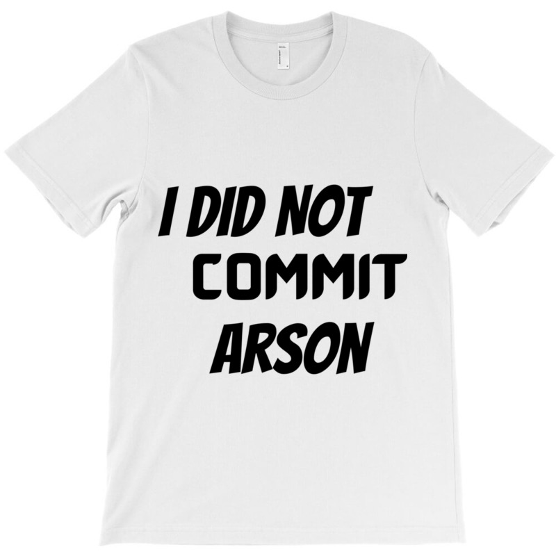 I Did Not Commit Arson    (5) T-shirt | Artistshot