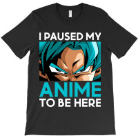 Limited Edition I Paused My Anime To Be Here (white Font) T-shirt | Artistshot