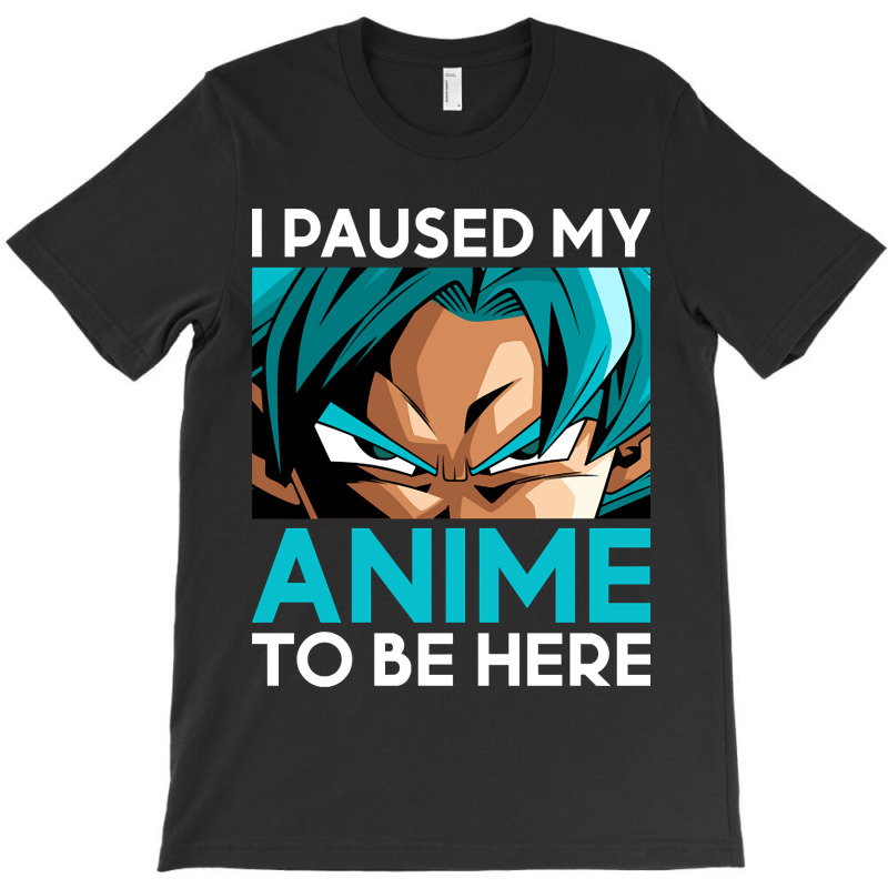 Limited Edition I Paused My Anime To Be Here (white Font) T-shirt | Artistshot