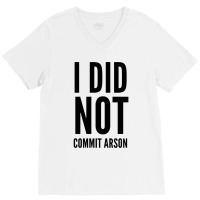 I Did Not Commit Arson  (4) V-neck Tee | Artistshot