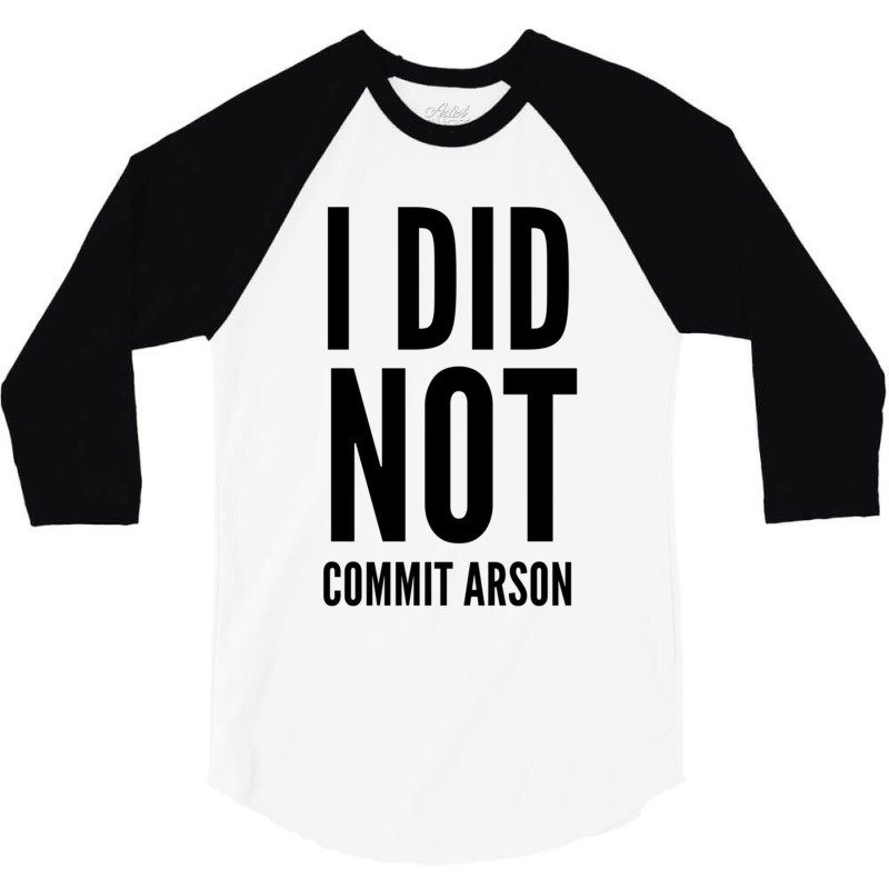 I Did Not Commit Arson  (4) 3/4 Sleeve Shirt | Artistshot