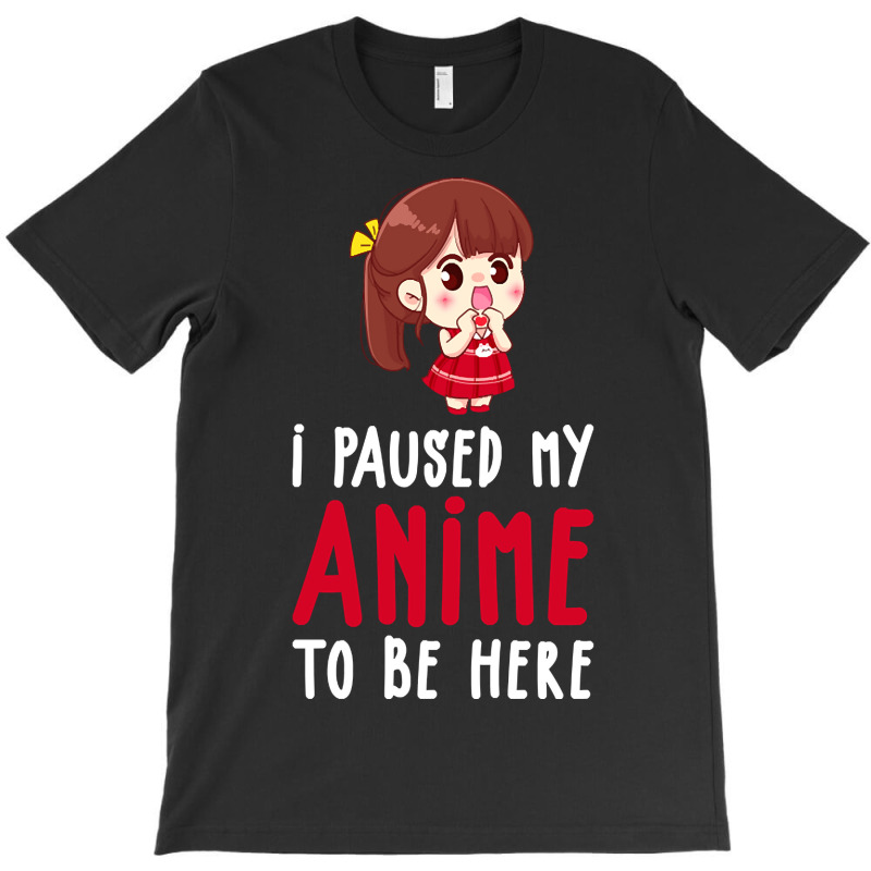 Limited Edition I Paused My Anime To Be Here Funny Anime Gift T-shirt | Artistshot