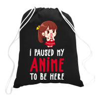 Limited Edition I Paused My Anime To Be Here Funny Anime Gift Drawstring Bags | Artistshot