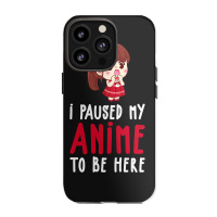 Limited Edition I Paused My Anime To Be Here Funny Anime Gift Iphone 13 Pro Case | Artistshot