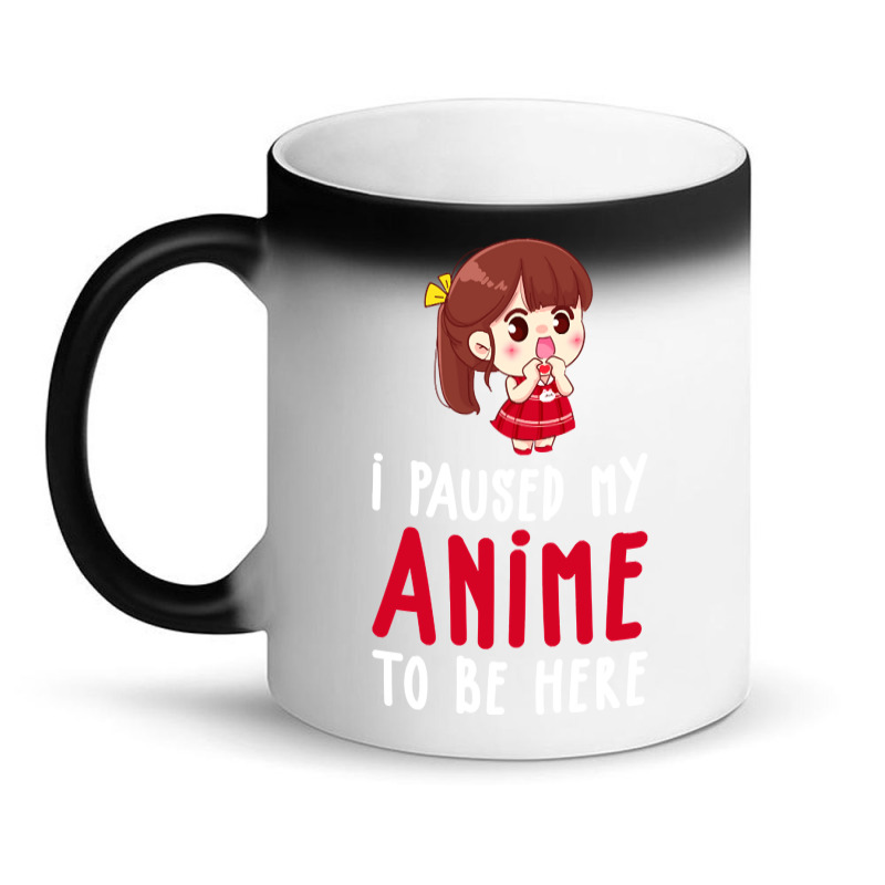 Limited Edition I Paused My Anime To Be Here Funny Anime Gift Magic Mug | Artistshot