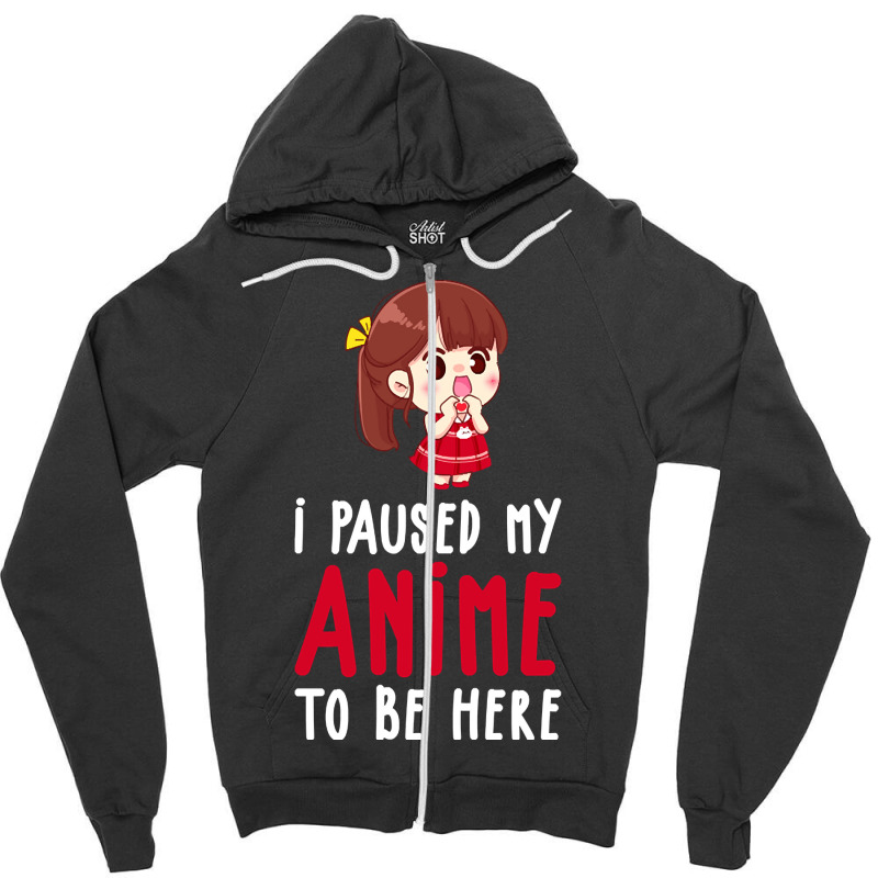 Limited Edition I Paused My Anime To Be Here Funny Anime Gift Zipper Hoodie | Artistshot