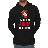 Limited Edition I Paused My Anime To Be Here Funny Anime Gift Lightweight Hoodie | Artistshot