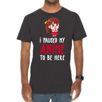 Limited Edition I Paused My Anime To Be Here Funny Anime Gift Vintage T-shirt | Artistshot