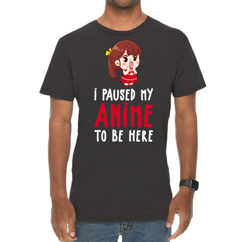 Limited Edition I Paused My Anime To Be Here Funny Anime Gift Vintage T-shirt | Artistshot