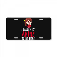 Limited Edition I Paused My Anime To Be Here Funny Anime Gift License Plate | Artistshot