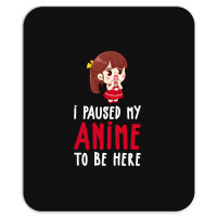 Limited Edition I Paused My Anime To Be Here Funny Anime Gift Mousepad | Artistshot