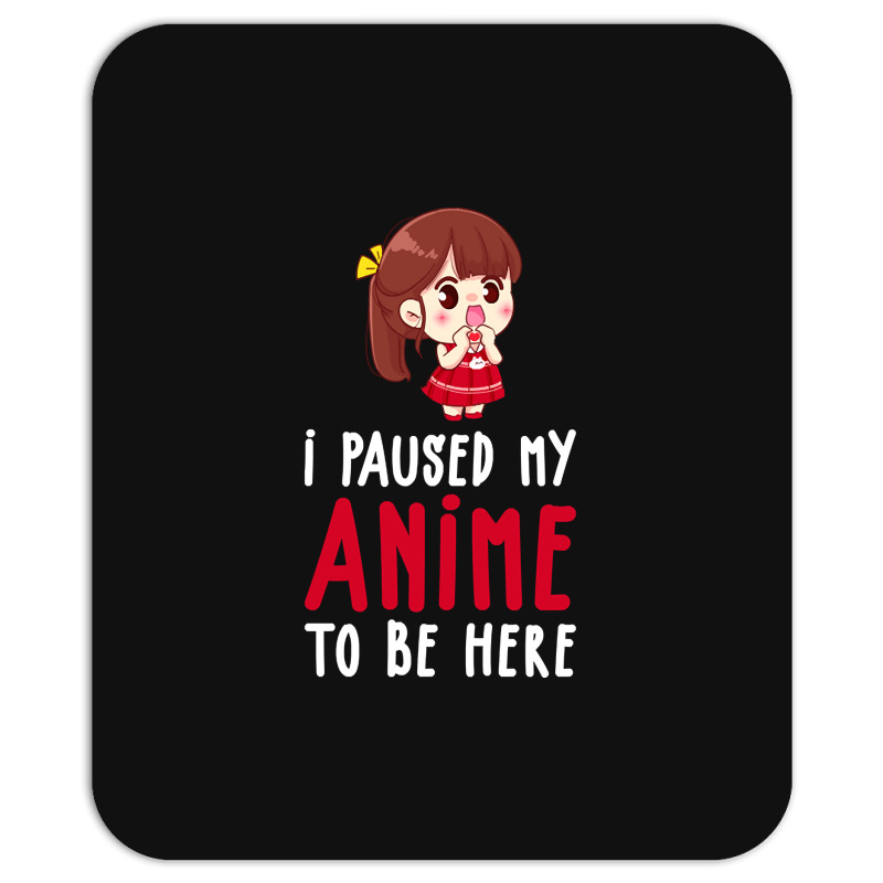 Limited Edition I Paused My Anime To Be Here Funny Anime Gift Mousepad | Artistshot