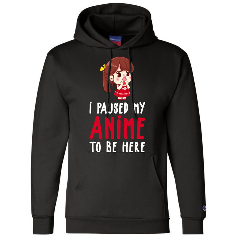 Limited Edition I Paused My Anime To Be Here Funny Anime Gift Champion Hoodie | Artistshot