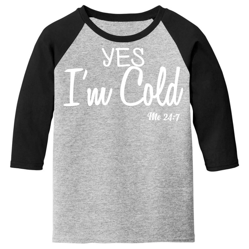 Yes I'm Cold Me 24 7 Funny Quote Pullover Hoodie Youth 3/4 Sleeve | Artistshot