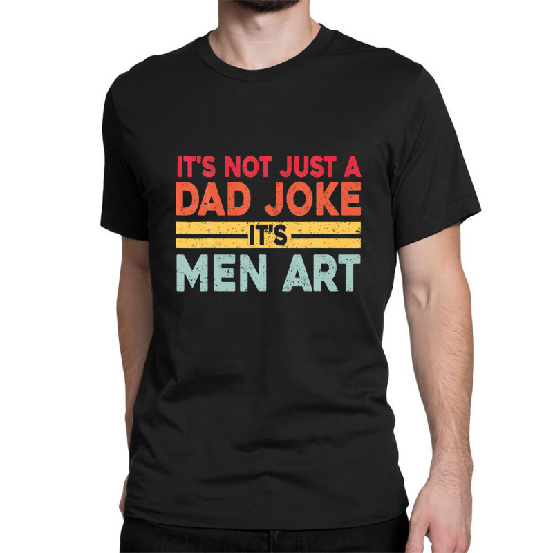 Mens It's Not Just A Dad Joke It's Men Art, Father Puns Dad Jokes Classic T-shirt by areiasmernelz | Artistshot