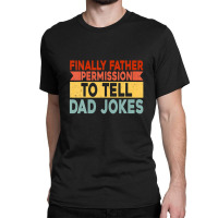 Mens Finally Father Permission To Tell Dad Jokes Classic T-shirt | Artistshot