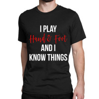 Hot Trend I Play Hand And Foot And I Know Things Card Game Classic T-shirt | Artistshot