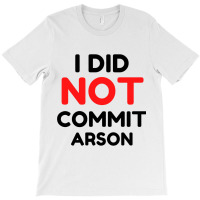 I Did Not Commit Arson     (1) T-shirt | Artistshot