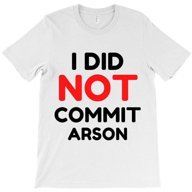 I Did Not Commit Arson     (1) T-shirt | Artistshot