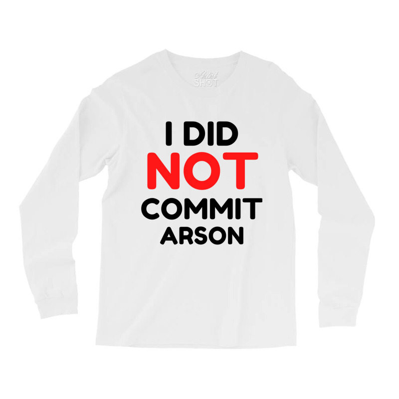 I Did Not Commit Arson     (1) Long Sleeve Shirts | Artistshot