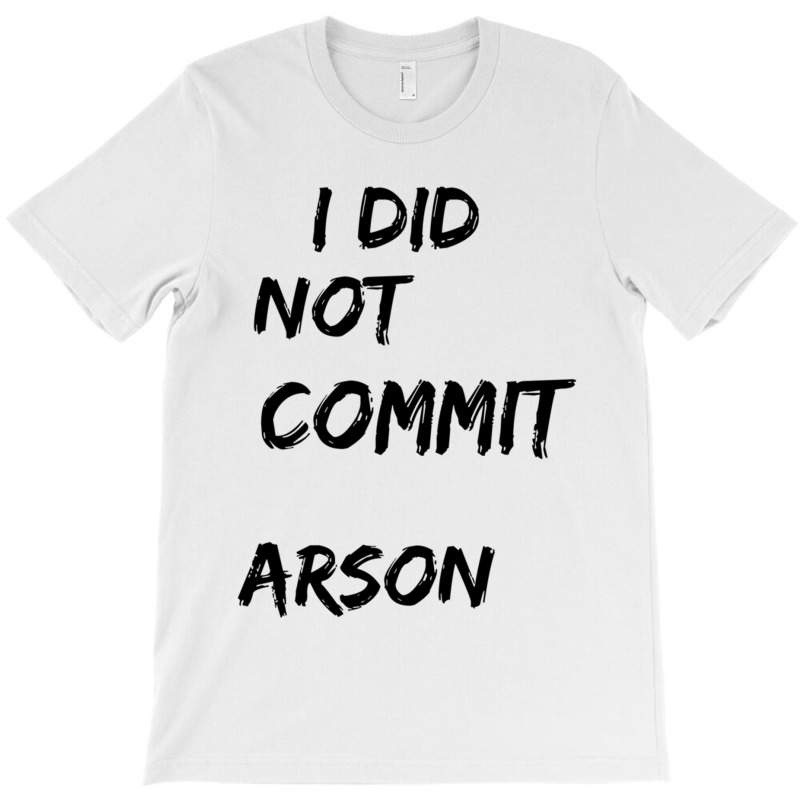 I Did Not Commit Arson    (4) T-shirt | Artistshot