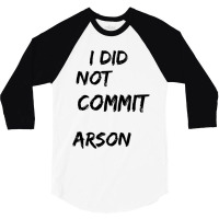 I Did Not Commit Arson    (4) 3/4 Sleeve Shirt | Artistshot