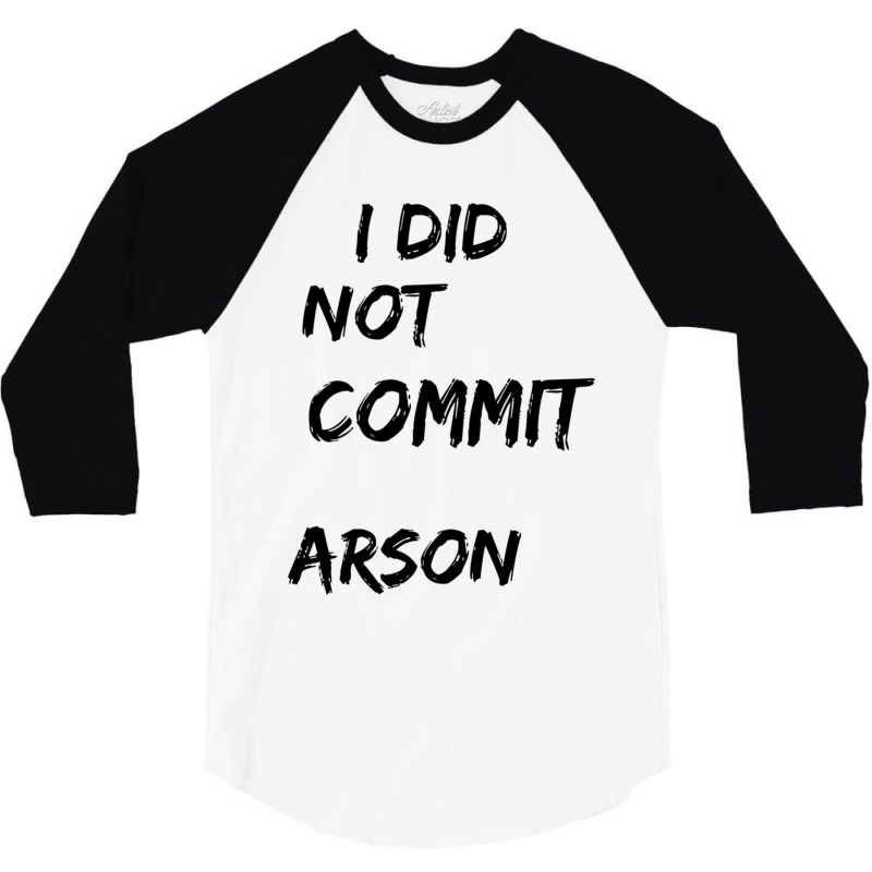 I Did Not Commit Arson    (4) 3/4 Sleeve Shirt | Artistshot