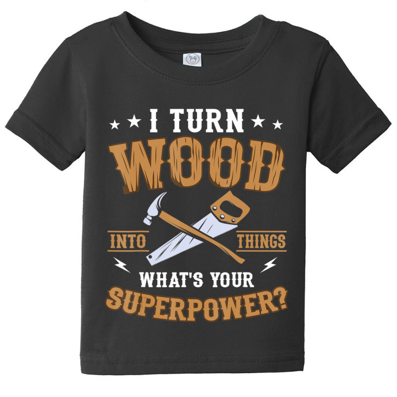 Limited Edition I Turn Wood Into Things What's Your Superpower Handyma Baby Tee by Sierra Dennis | Artistshot