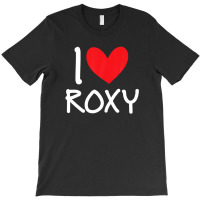 I Love Roxy Name Personalized Girl Woman Bff Friend Heart T-shirt | Artistshot