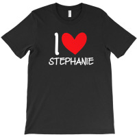 I Love Stephanie Name Personalized Girl Woman Bff Her Heart T-shirt | Artistshot