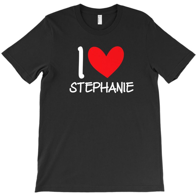 I Love Stephanie Name Personalized Girl Woman Bff Her Heart T-shirt | Artistshot