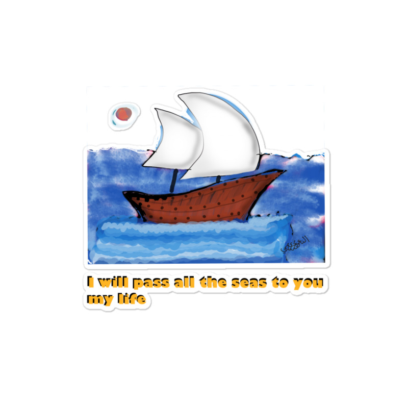 I Will Pass All The Seas To You .. My Life Sticker | Artistshot