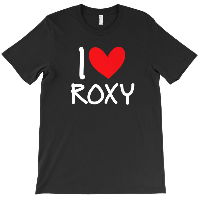 I Love Roxy Name Personalized Girl Woman Bff Friend Heart T-shirt | Artistshot