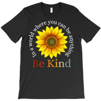 Sunflower Retro In A World Where You Can Be Anything Be Kind T Shirt T-shirt | Artistshot