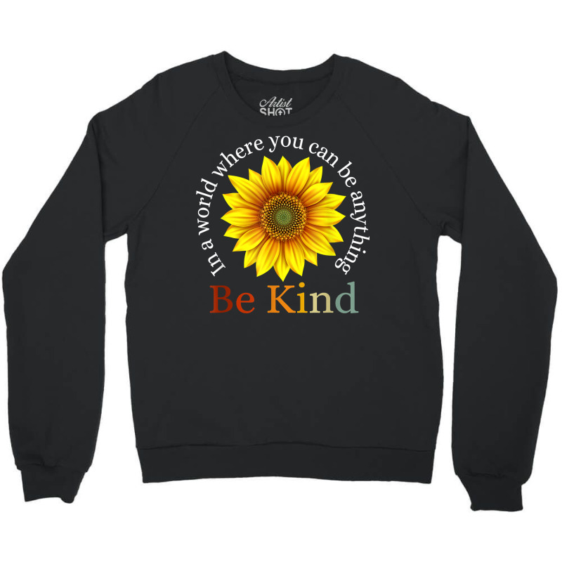 Sunflower Retro In A World Where You Can Be Anything Be Kind T Shirt Crewneck Sweatshirt | Artistshot