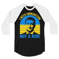 The Fight Is Here I Need Ammunition Not A Ride T Shirt 3/4 Sleeve Shirt | Artistshot