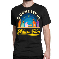 O Come Let Us Adore Him Christmas Nativity Jesus Christian Classic T-shirt | Artistshot