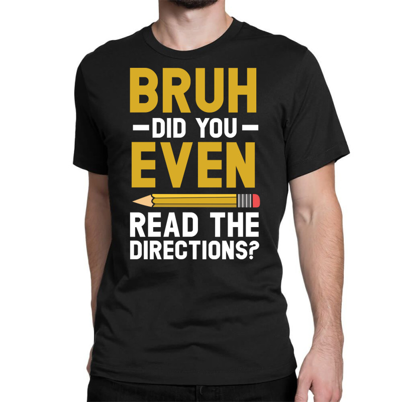 Bruh Did You Even Read The Directions Gift For A Testing Day Pullover Classic T-shirt | Artistshot