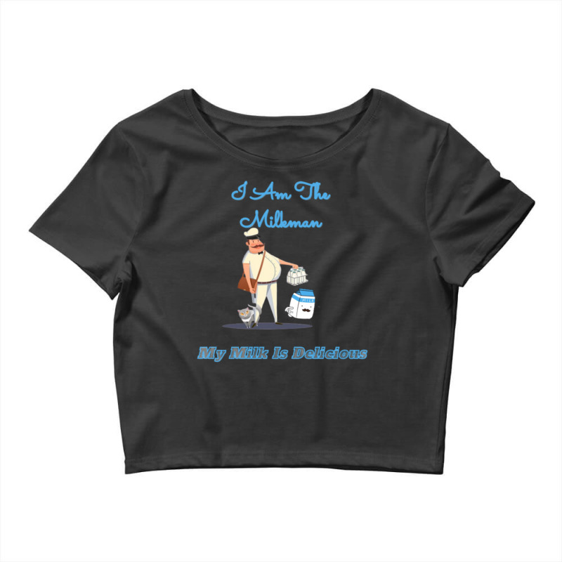 I Am The Milkman My Milk Is Delicious Crop Top by CathyCooney | Artistshot