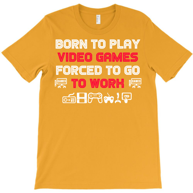 Born To Play Video Games Forced To Work Sarcastic Funny Essential Tshi T-Shirt by bebbahctinb | Artistshot