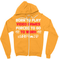 Born To Play Video Games Forced To Work Sarcastic Funny Essential Tshi Zipper Hoodie | Artistshot