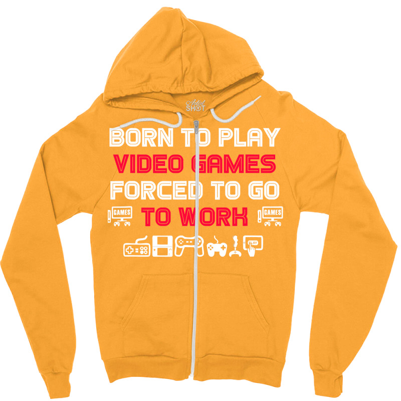 Born To Play Video Games Forced To Work Sarcastic Funny Essential Tshi Zipper Hoodie by bebbahctinb | Artistshot