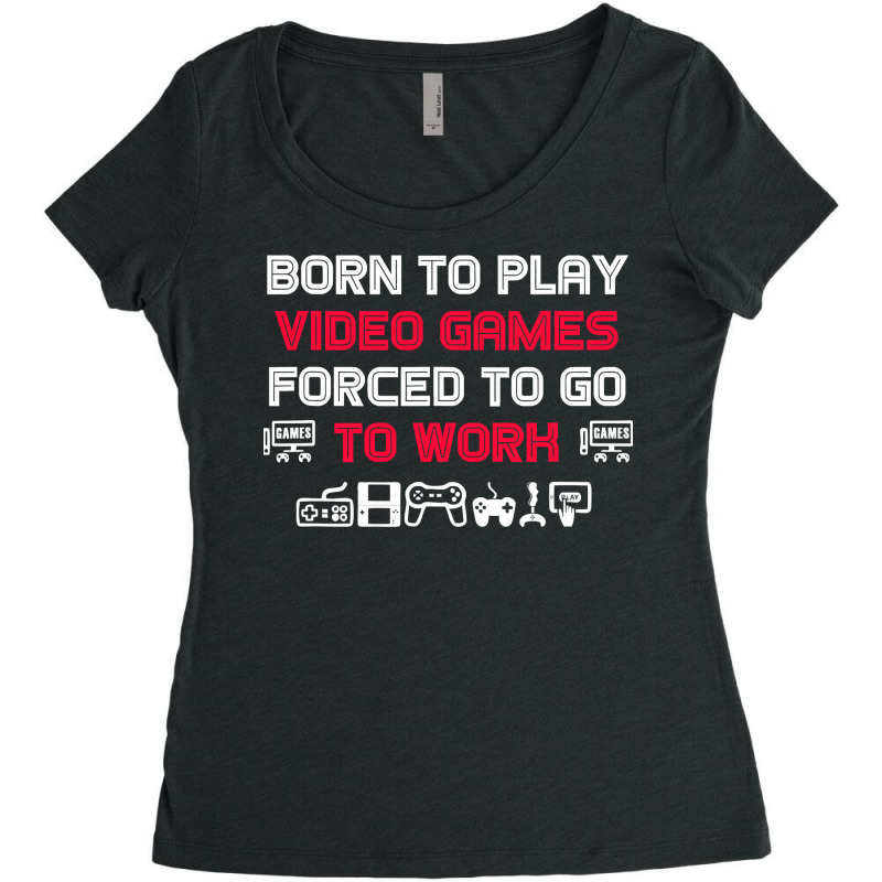 Born To Play Video Games Forced To Work Sarcastic Funny Essential Tshi Women's Triblend Scoop T-shirt by bebbahctinb | Artistshot