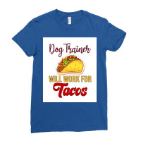 Dog Trainer Will Work For Tacos Funny Gift For Dog Trainer Tacos Lover Ladies Fitted T-shirt | Artistshot