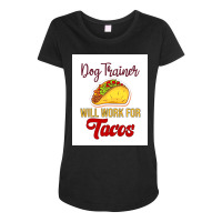 Dog Trainer Will Work For Tacos Funny Gift For Dog Trainer Tacos Lover Maternity Scoop Neck T-shirt | Artistshot