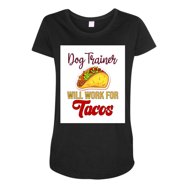 Dog Trainer Will Work For Tacos Funny Gift For Dog Trainer Tacos Lover Maternity Scoop Neck T-shirt by mafozkiauwm | Artistshot